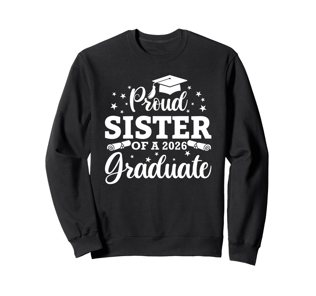 Proud Sister 2026 Graduate Senior Sweatshirt - Unique Graphic for Adults - T-Shirt, Sweatshirt, Hoodie