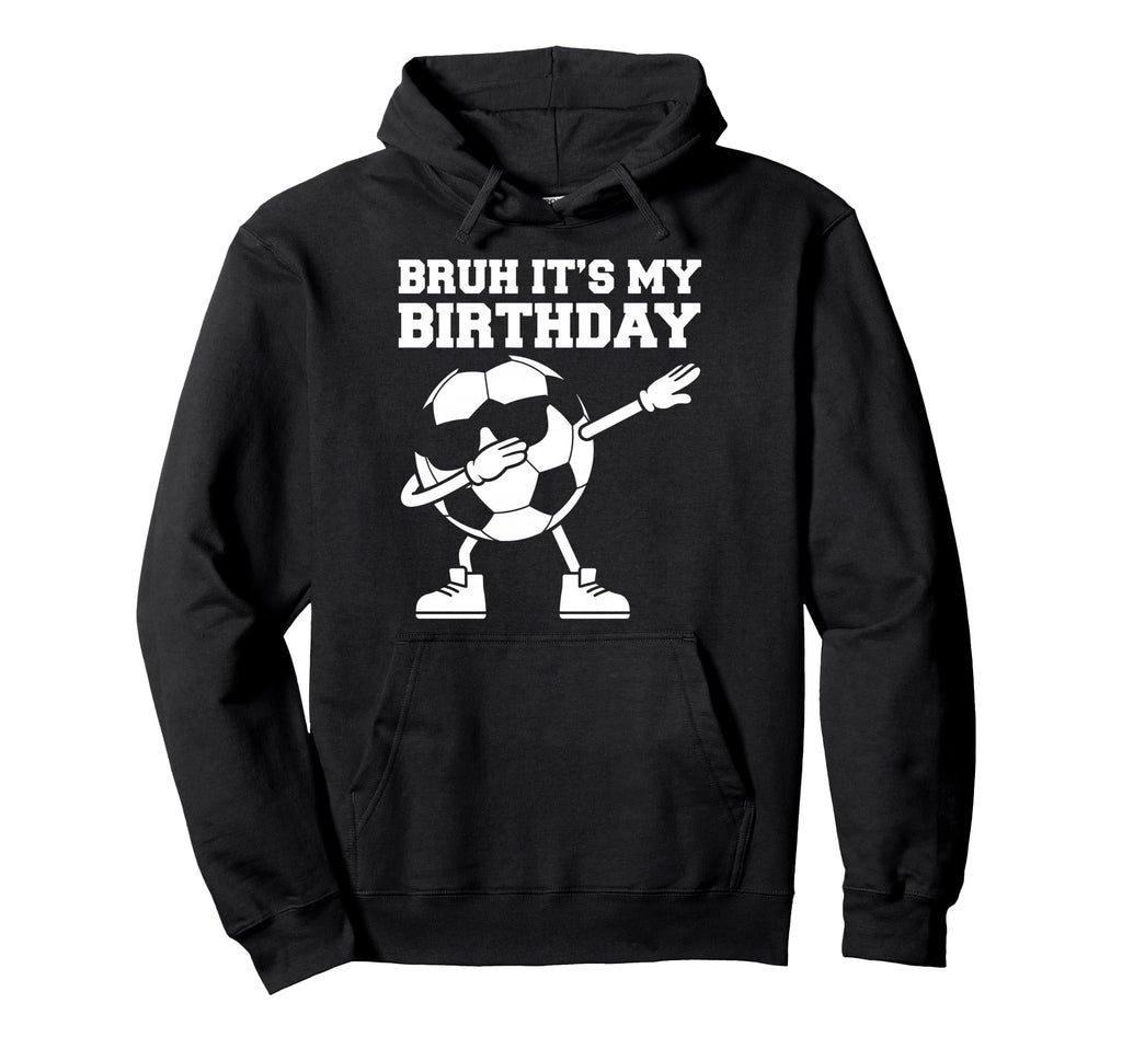 Bruh Its My Birthday Soccer Ball Dab Hoodie - Streetwear Style Unisex - T-Shirt, Sweatshirt, Hoodie