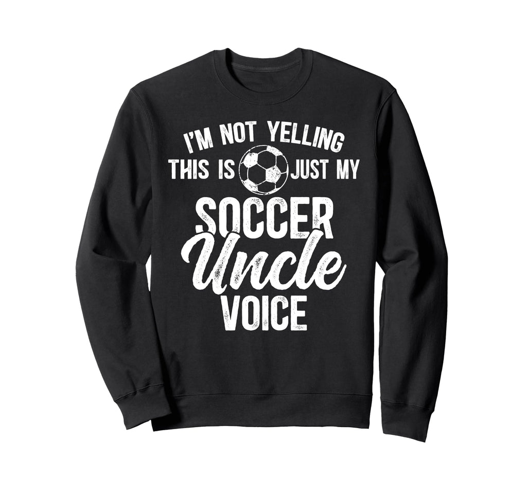My Soccer Uncle Voice Soccer Sweatshirt - Casual Everyday Wear Men Women - T-Shirt, Sweatshirt, Hoodie
