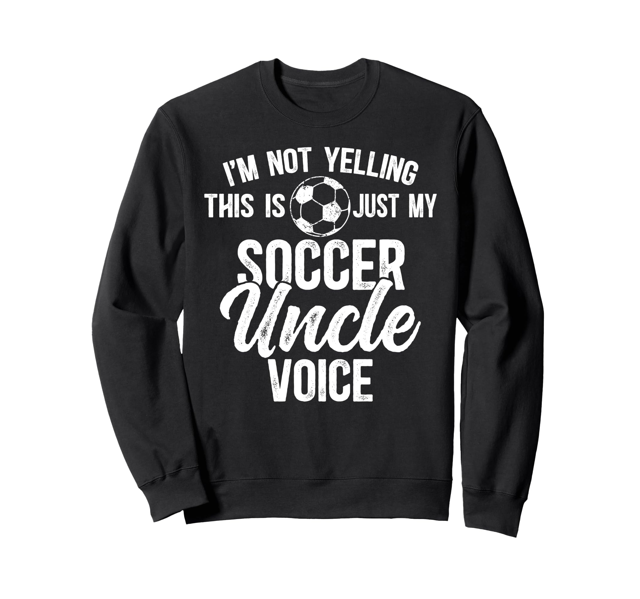 My Soccer Uncle Voice Soccer Sweatshirt - Casual Everyday Wear Men Women - T-Shirt, Sweatshirt, Hoodie