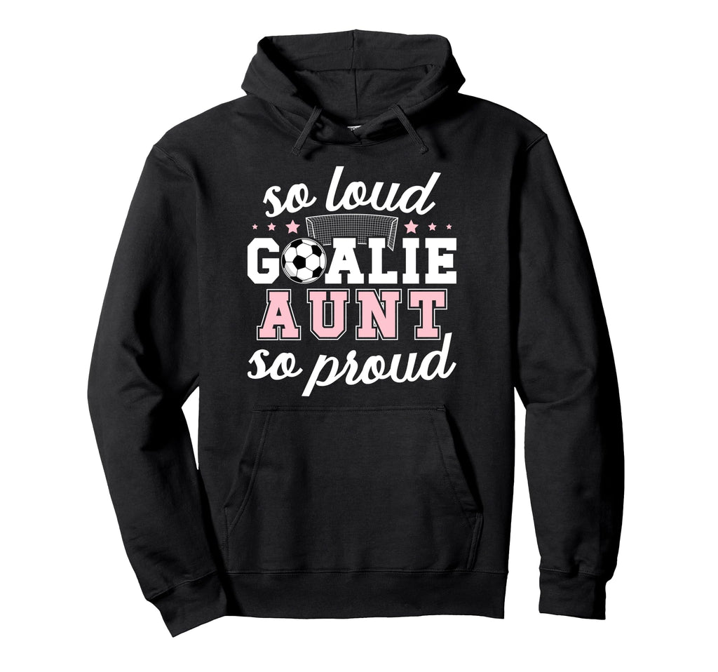 Soccer Goalie Aunt So Loud Soccer Hoodie - Aesthetic Graphic Men Women - T-Shirt, Sweatshirt, Hoodie