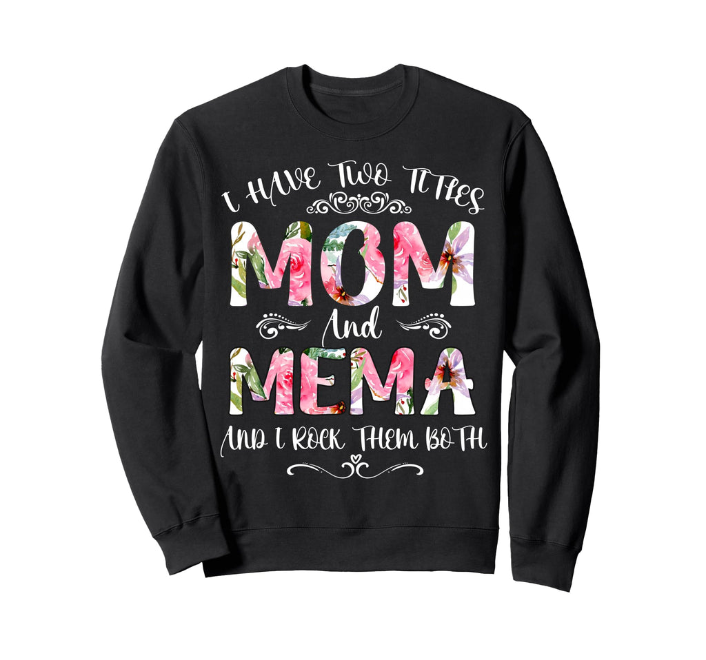 I Have Two Titles Mom And Mema Funny Sweatshirt - Trendy Graphic Unisex - T-Shirt, Sweatshirt, Hoodie