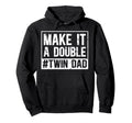 Make It Double Twin Dad Twins Twin Father Hoodie - Novelty Apparel Unisex - T-Shirt, Sweatshirt, Hoodie