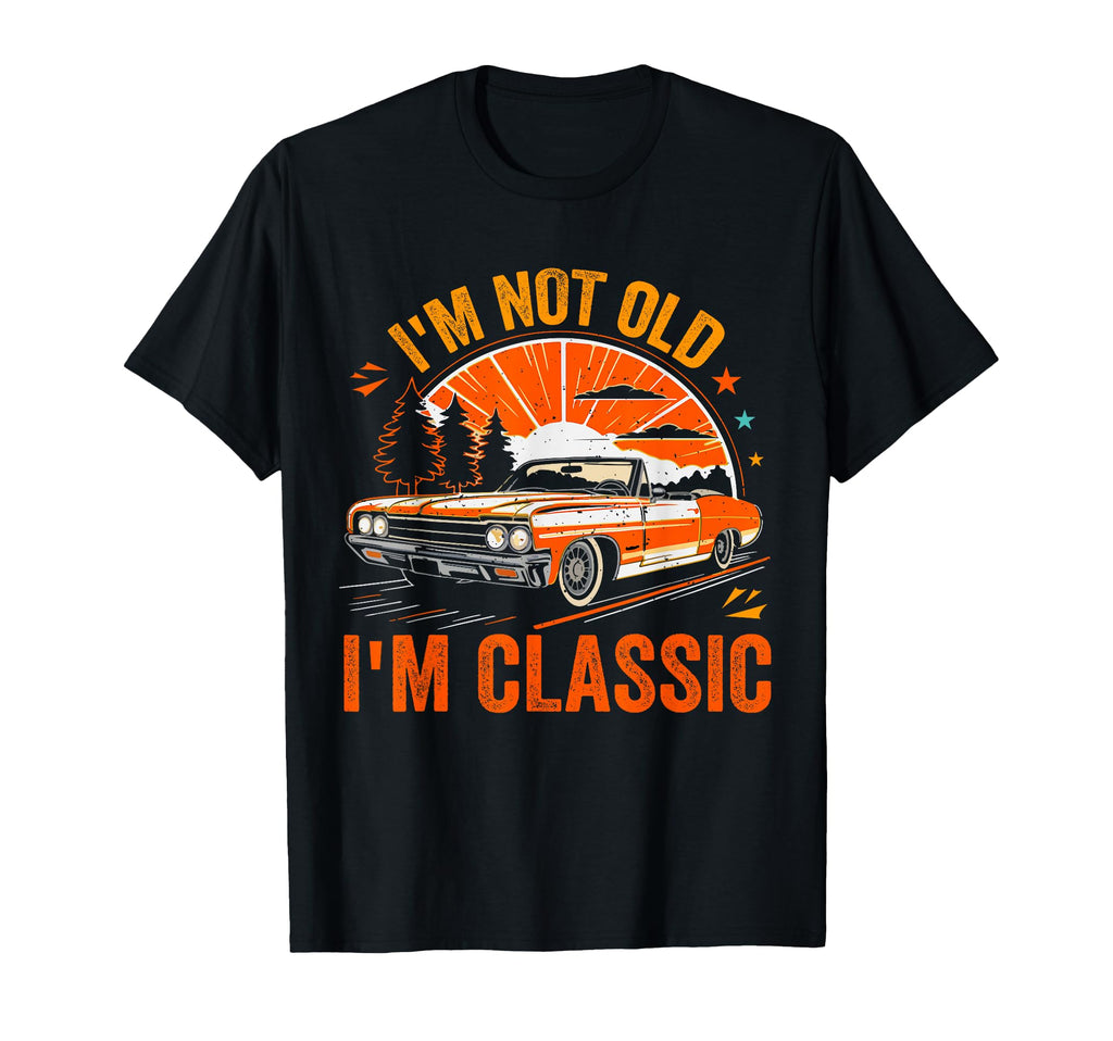 Im Not Old Im Fathers Day Car Dad Me T-Shirt - Graphic Print Unisex - T-Shirt, Sweatshirt, Hoodie