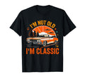 Im Not Old Im Fathers Day Car Dad Me T-Shirt - Graphic Print Unisex - T-Shirt, Sweatshirt, Hoodie