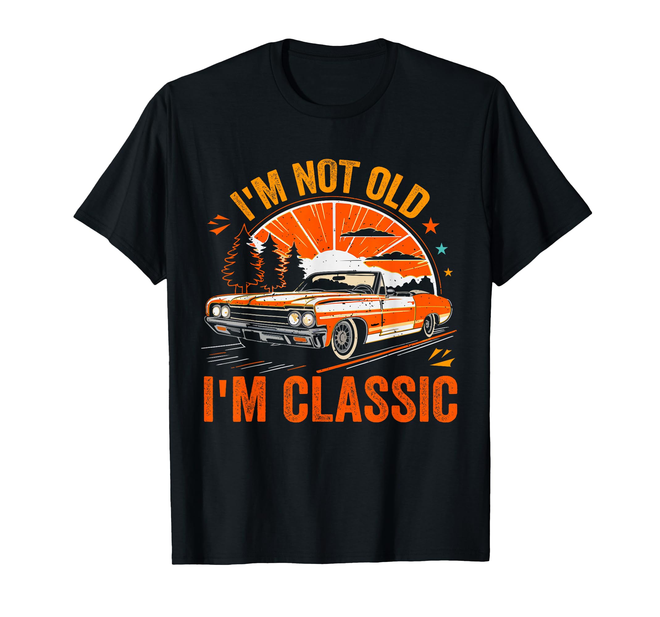 Im Not Old Im Fathers Day Car Dad Me T-Shirt - Graphic Print Unisex - T-Shirt, Sweatshirt, Hoodie
