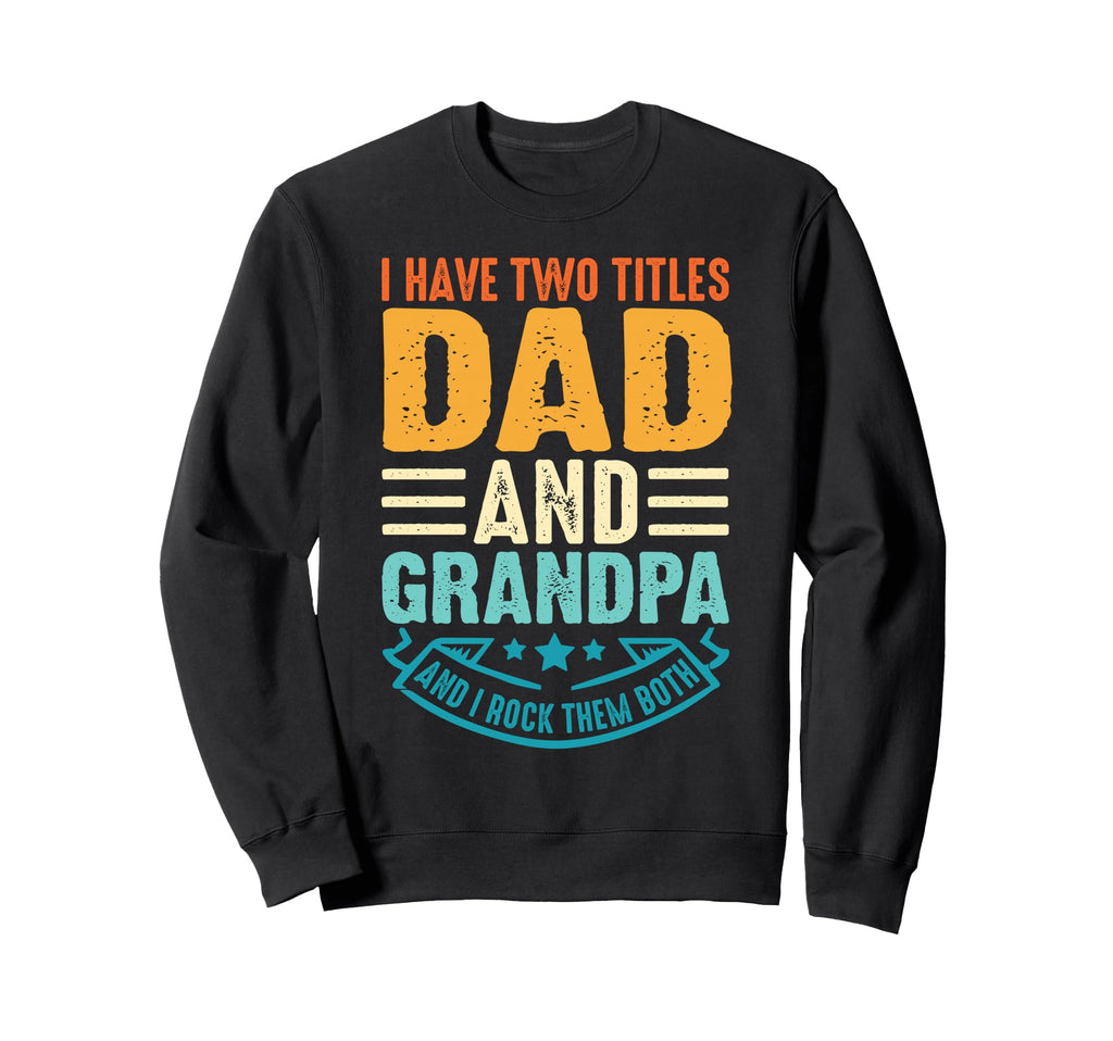 Best Dad And Grandpa Funny Fathers Sweatshirt - Streetwear Style Men Women - T-Shirt, Sweatshirt, Hoodie