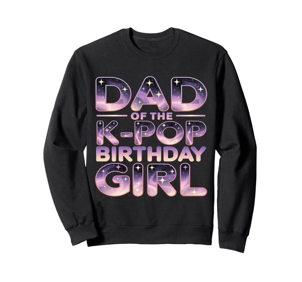 Dad K Pop Birthday K Pop Birthday Sweatshirt - Streetwear Style for Adults - T-Shirt, Sweatshirt, Hoodie
