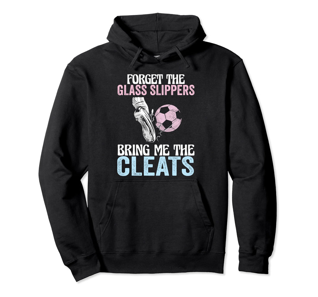 Forget Glass Slippers Bring Me Cleats Hoodie - Trendy Graphic for Adults - T-Shirt, Sweatshirt, Hoodie