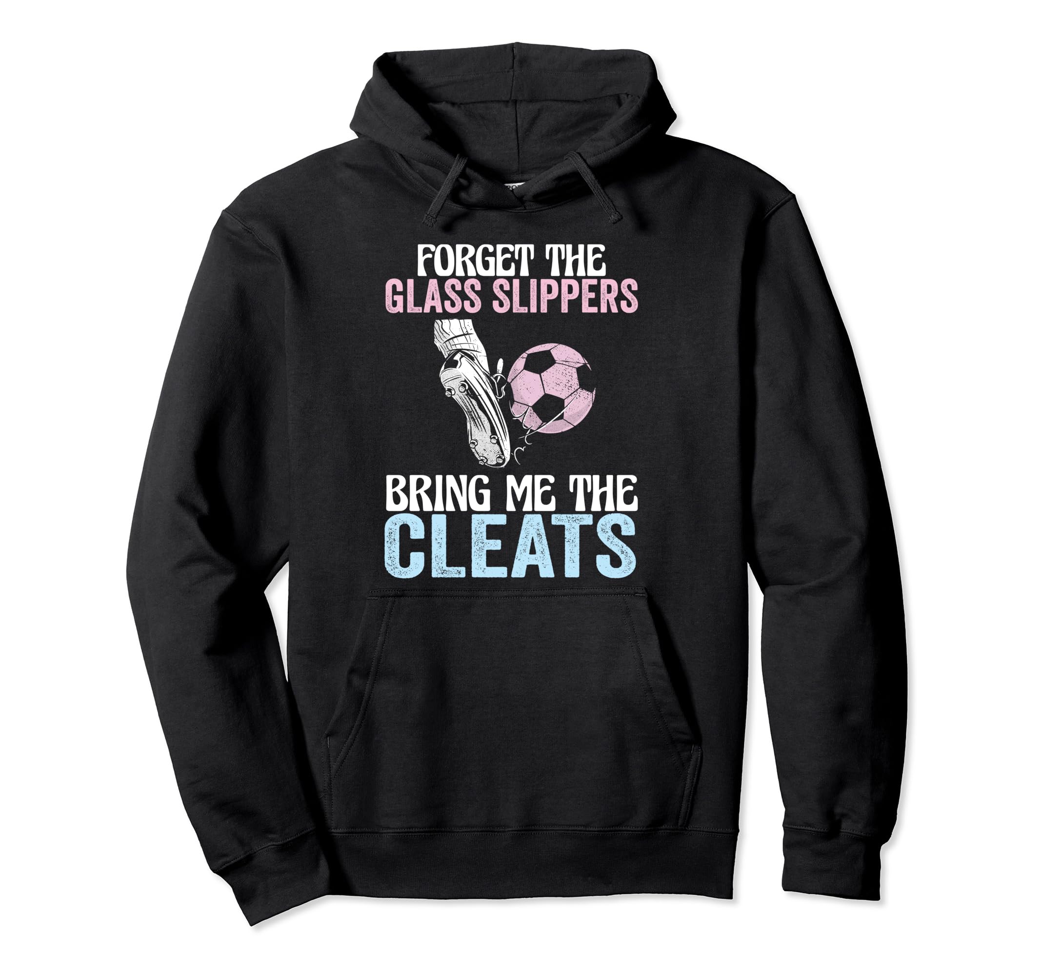 Forget Glass Slippers Bring Me Cleats Hoodie - Trendy Graphic for Adults - T-Shirt, Sweatshirt, Hoodie