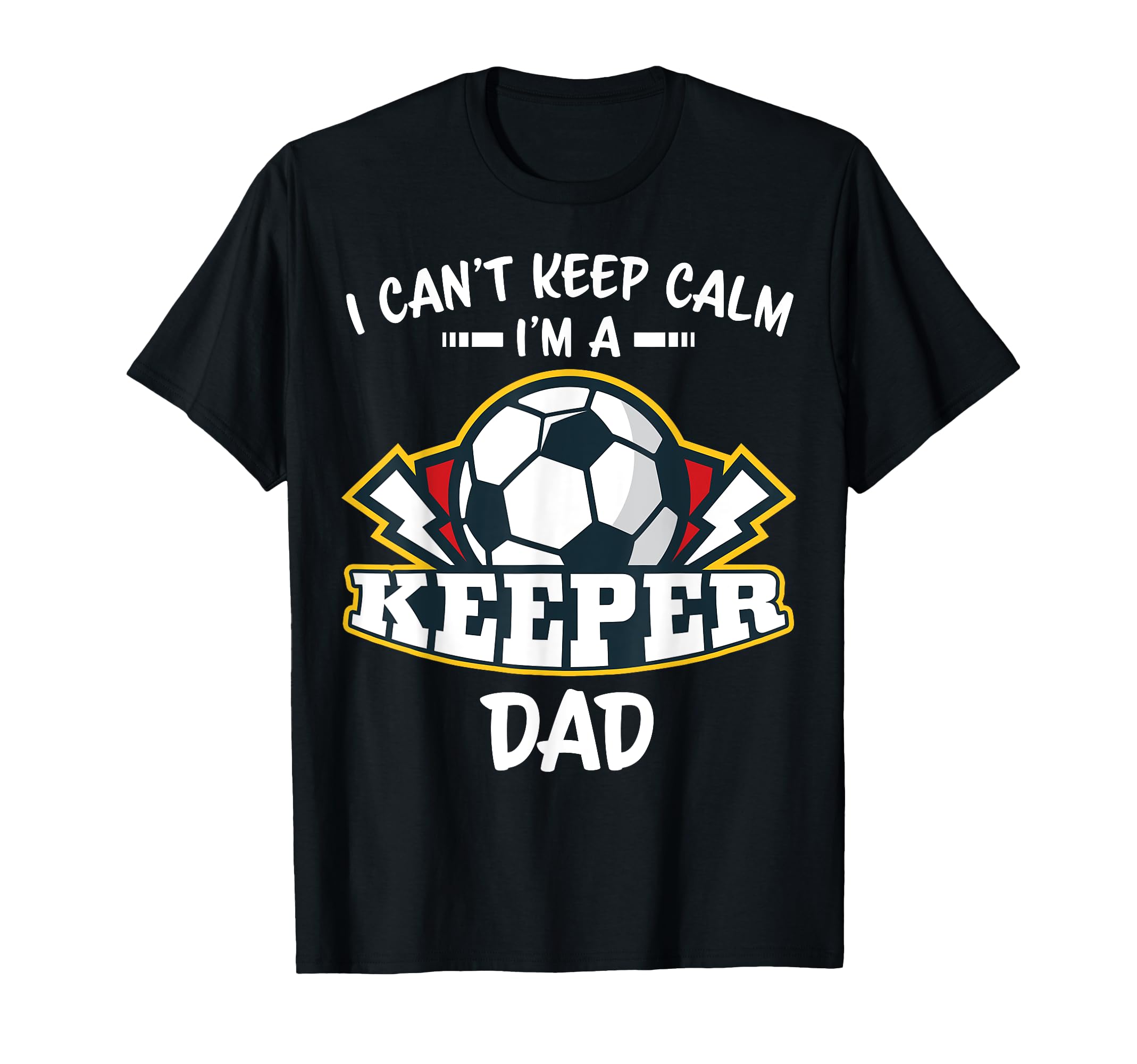 I Cant Keep Calm Im Keeper Dad Soccer T-Shirt - Custom Art Print Unisex - T-Shirt, Sweatshirt, Hoodie