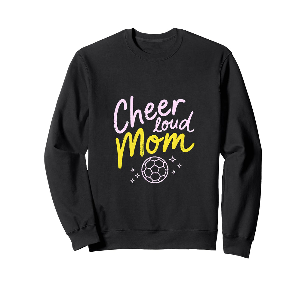 Cheer Loud Mom Soccer Parent Pride Sweatshirt - Aesthetic Graphic Unisex - T-Shirt, Sweatshirt, Hoodie