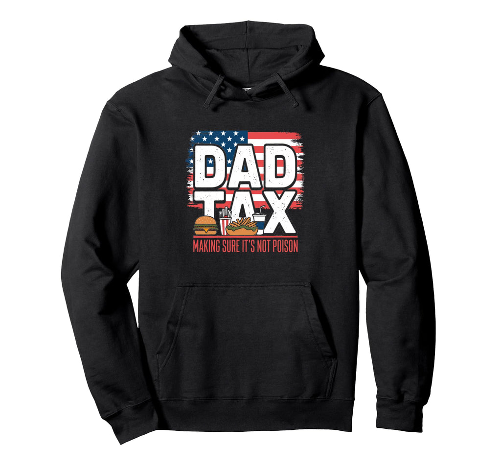 Dad Tax Making Sure Its Not Poison Usa Hoodie - Streetwear Style Men Women - T-Shirt, Sweatshirt, Hoodie