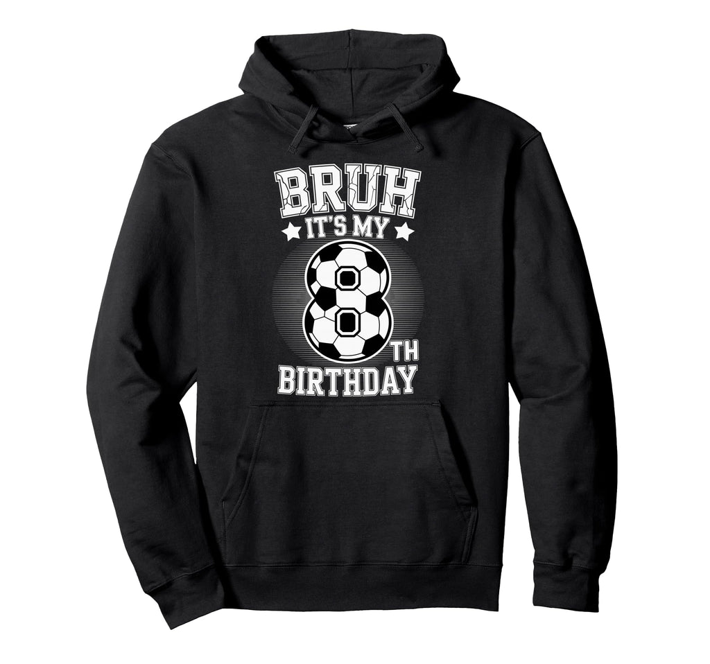 Bruh Its My 8Th Birthday Bday Soccer Hoodie - Minimalist Print for Adults - T-Shirt, Sweatshirt, Hoodie