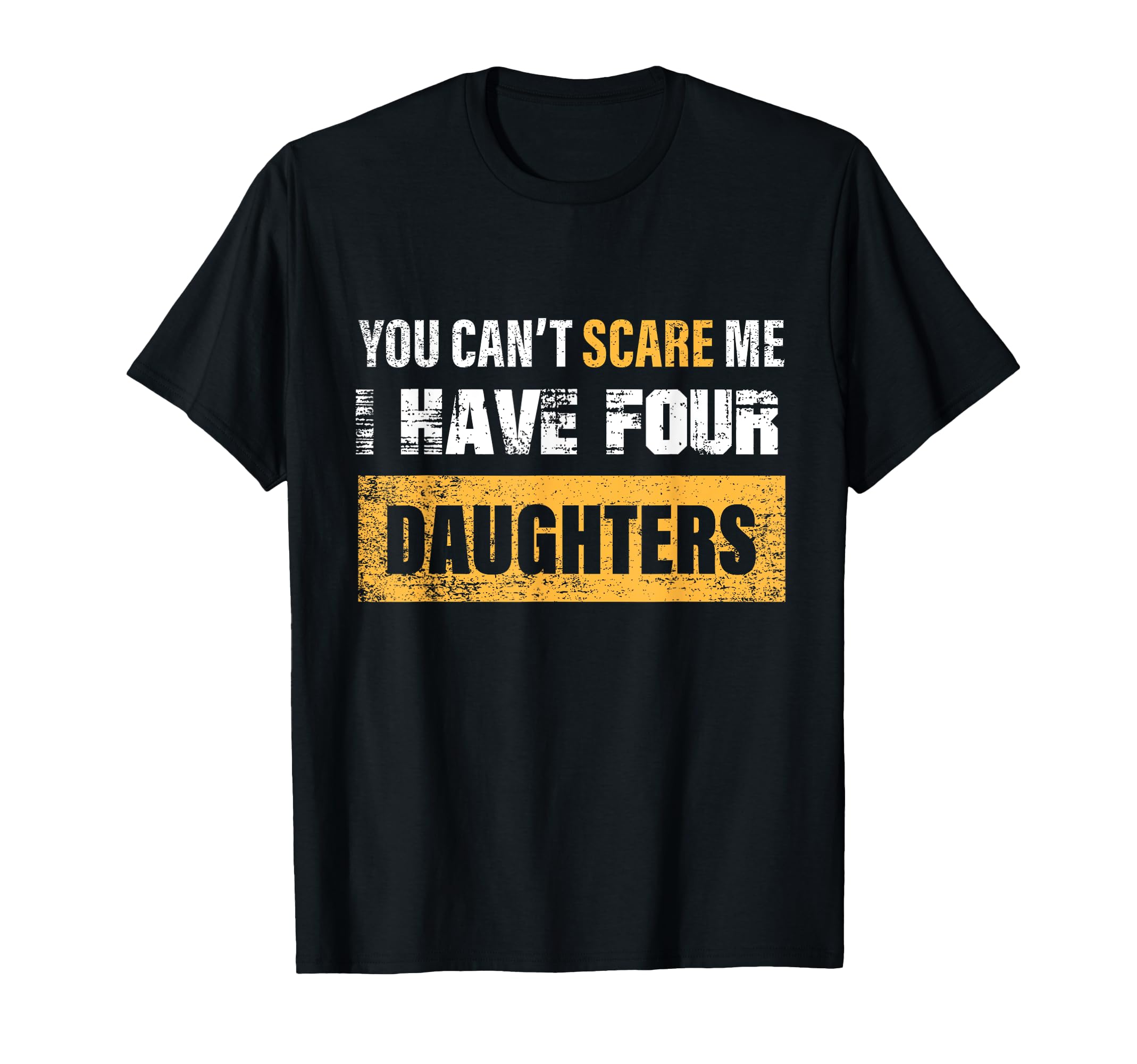 You Cant Scare Me I Have 4 Daughters T-Shirt - Streetwear Style Unisex - T-Shirt, Sweatshirt, Hoodie