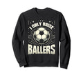 Funny Soccer I Only Raise Ballers Dad Sweatshirt - Trendy Graphic Unisex - T-Shirt, Sweatshirt, Hoodie