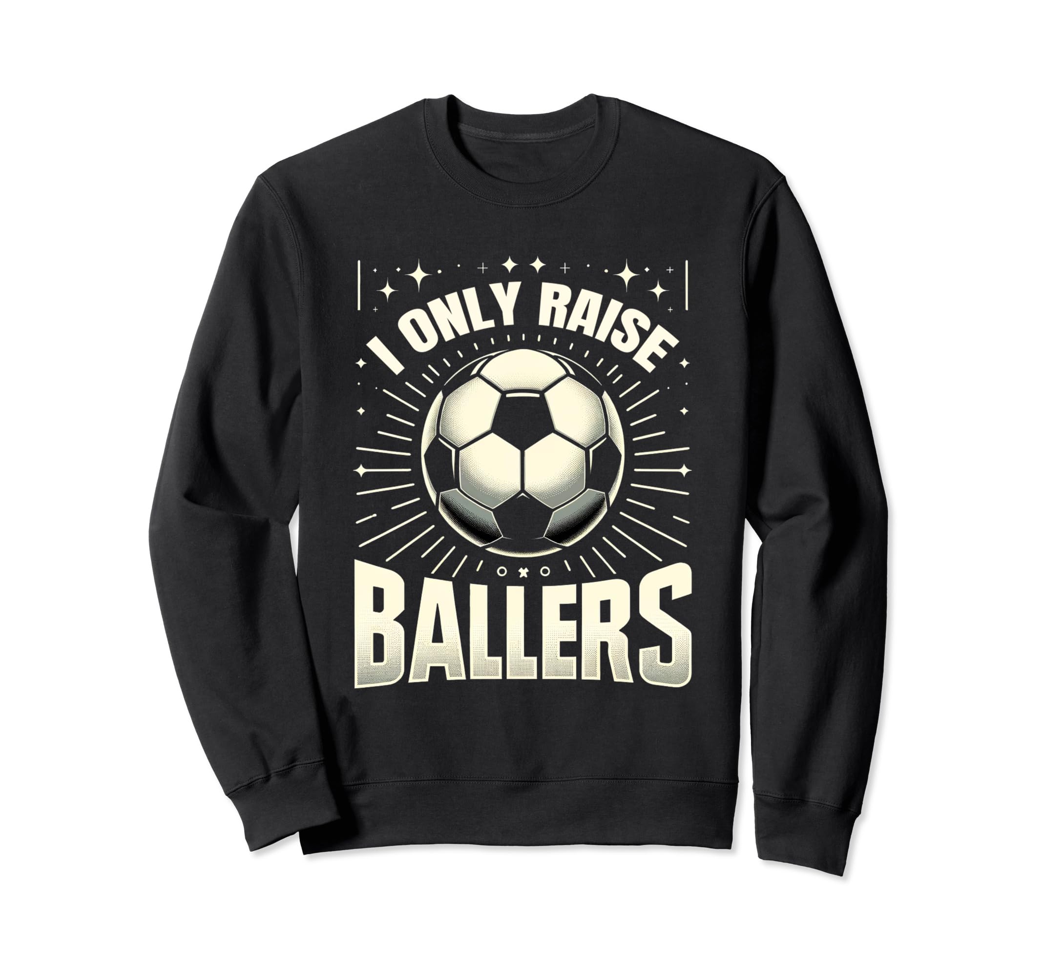 Funny Soccer I Only Raise Ballers Dad Sweatshirt - Trendy Graphic Unisex - T-Shirt, Sweatshirt, Hoodie