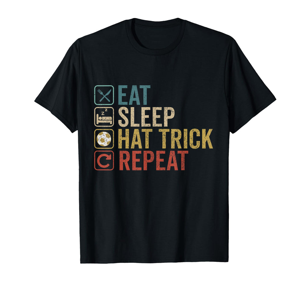 Eat Sleep Hat Trick Repeat Soccer T-Shirt - Casual Everyday Wear Unisex - T-Shirt, Sweatshirt, Hoodie