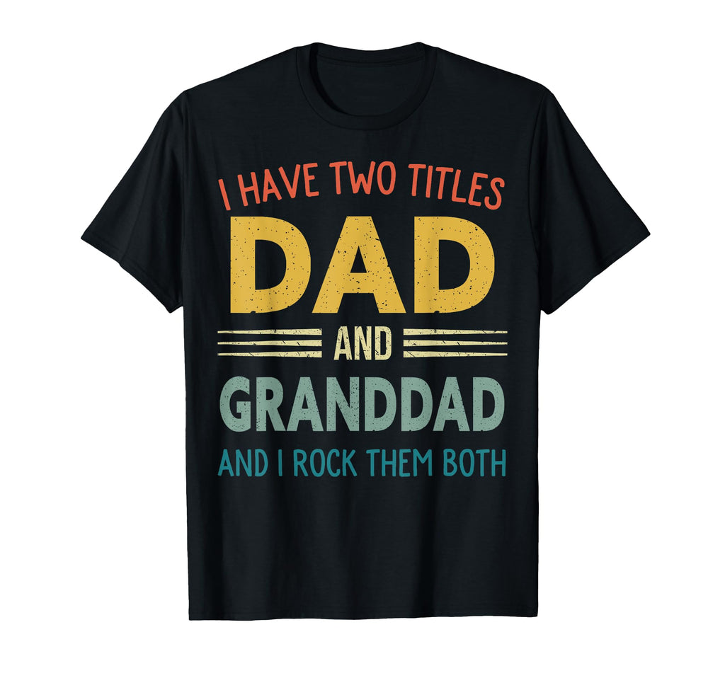 I Have Two Titles Dad And Granddad T-Shirt - Aesthetic Graphic Unisex - T-Shirt, Sweatshirt, Hoodie
