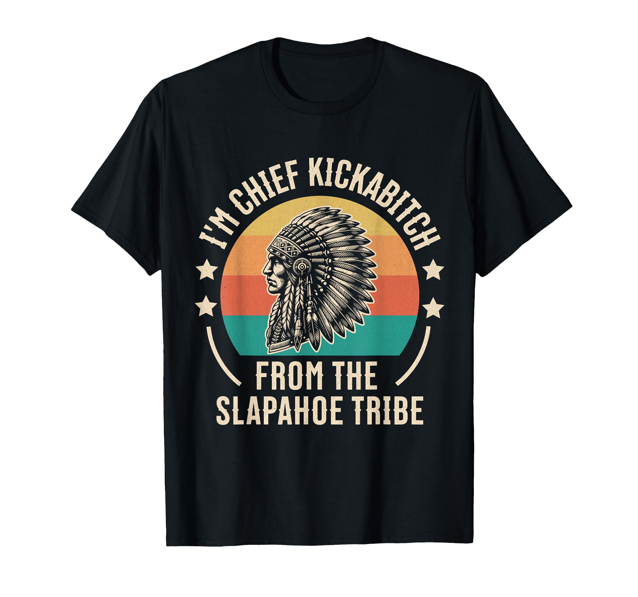 Im Chief Kickabitch From Slapahoe Tribe T-Shirt - Novelty Apparel Men Women - T-Shirt, Sweatshirt, Hoodie