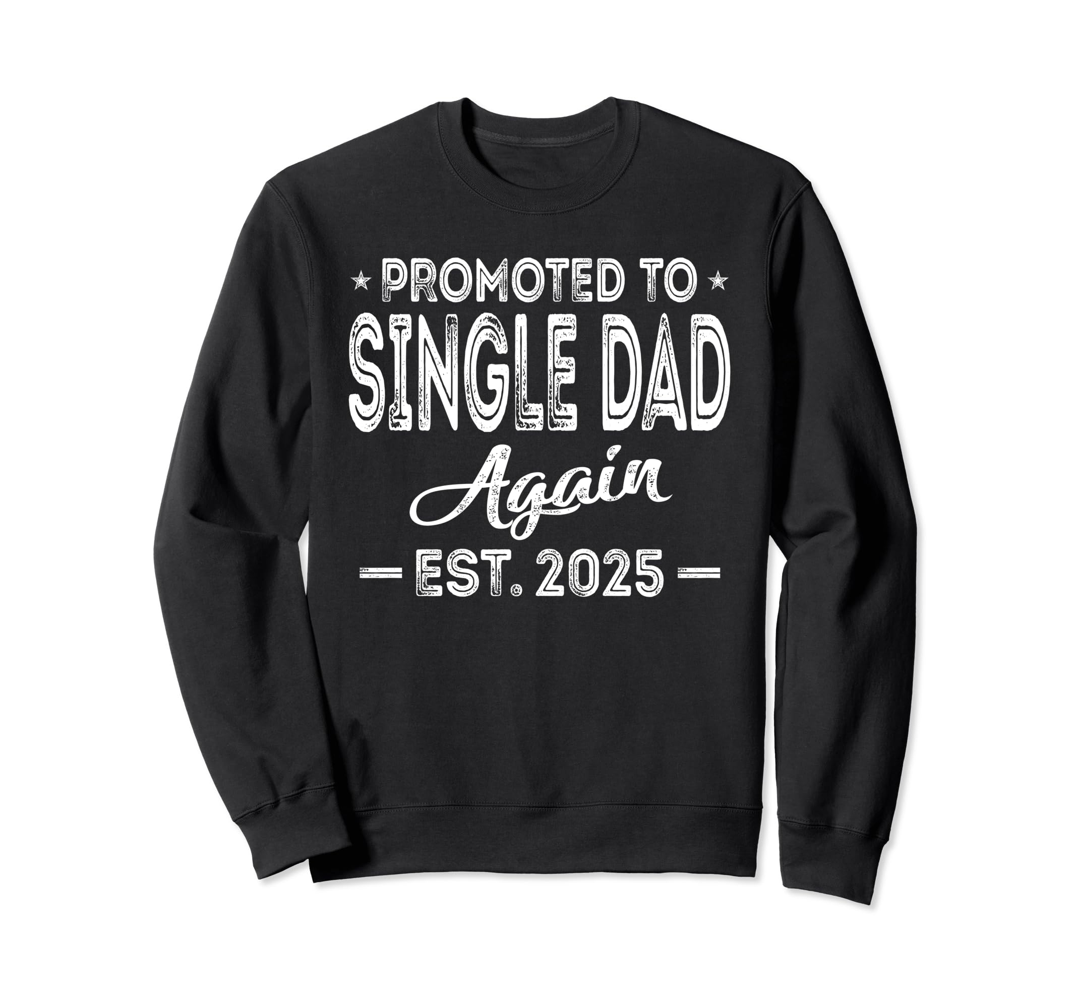 Promoted To Single Dad Again 2025 Sweatshirt - Trendy Graphic Men Women - T-Shirt, Sweatshirt, Hoodie