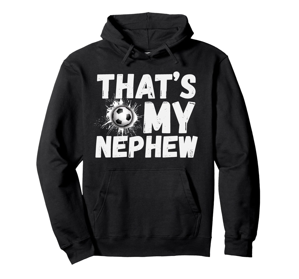 Thats My Nephew Proud Soccer Uncle Hoodie - Fun Novelty Design Men Women - T-Shirt, Sweatshirt, Hoodie