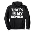 Thats My Nephew Proud Soccer Uncle Hoodie - Fun Novelty Design Men Women - T-Shirt, Sweatshirt, Hoodie