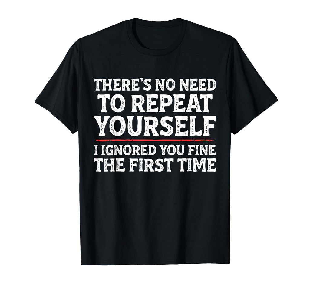 Theres No Need To Repeat Yourself Funny T-Shirt - Graphic Print Men Women - T-Shirt, Sweatshirt, Hoodie