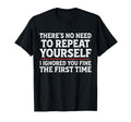 Theres No Need To Repeat Yourself Funny T-Shirt - Graphic Print Men Women - T-Shirt, Sweatshirt, Hoodie