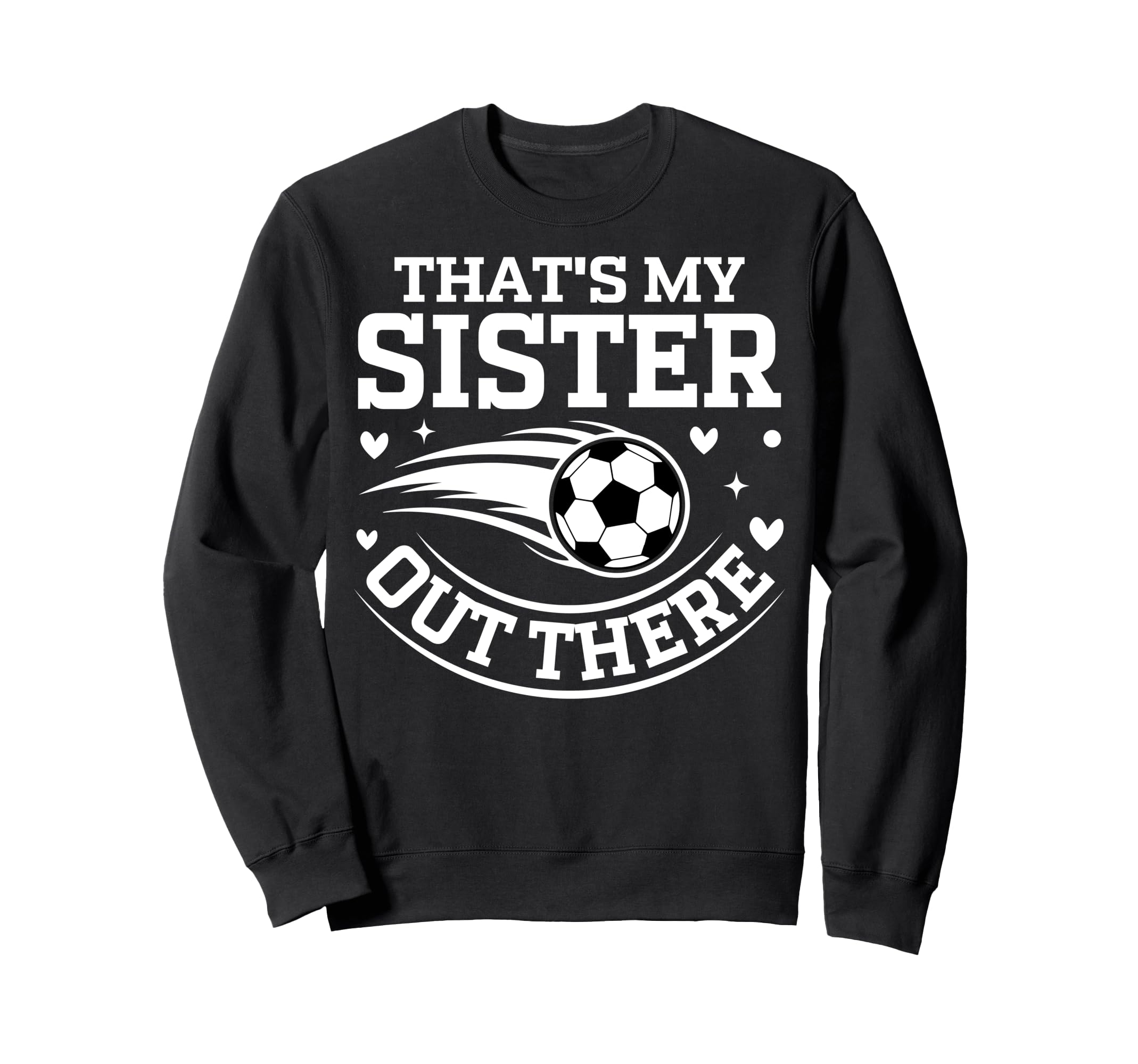 Thats My Sister Out There Soccer Ball Sweatshirt - Unique Graphic Unisex - T-Shirt, Sweatshirt, Hoodie