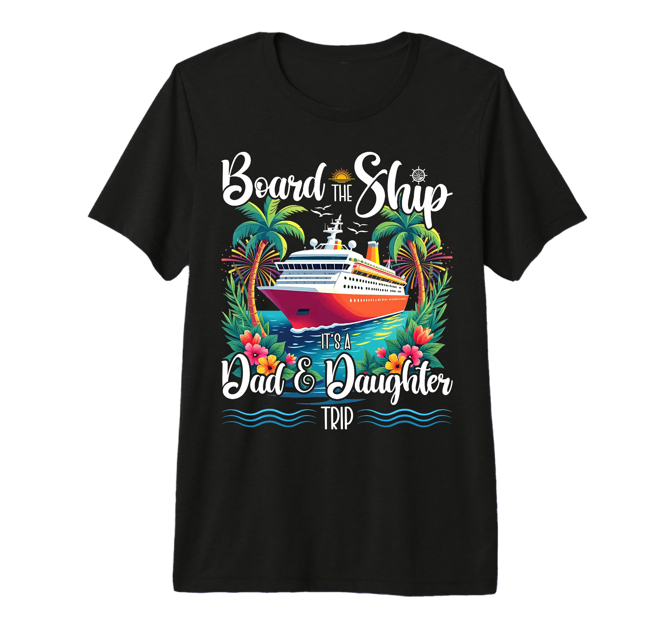 Board Ship Its Dad And Daughter Trip T-Shirt - Custom Art Print for Adults - T-Shirt, Sweatshirt, Hoodie