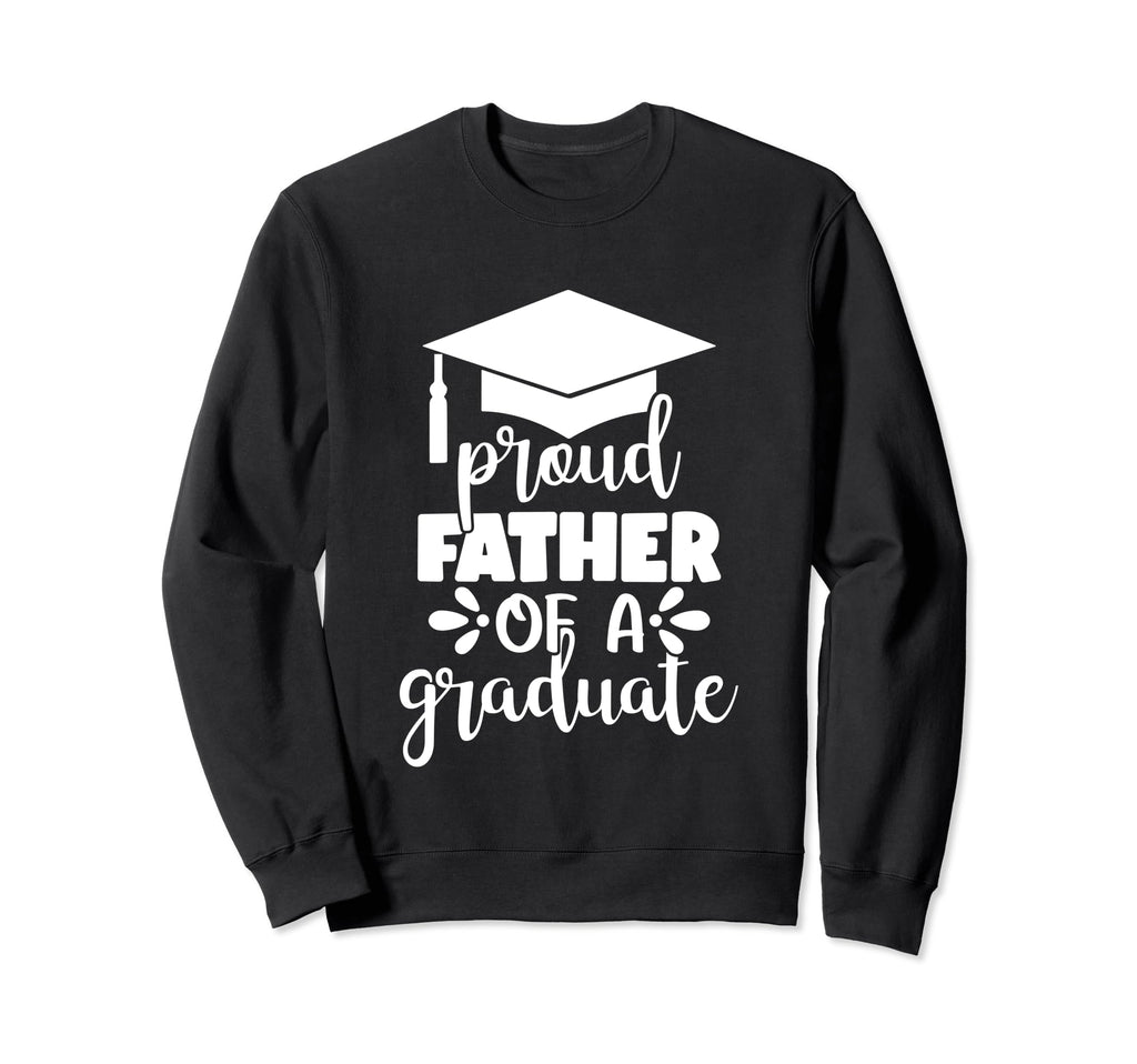 Proud Father Graduate Graduation Sweatshirt - Streetwear Style Unisex - T-Shirt, Sweatshirt, Hoodie
