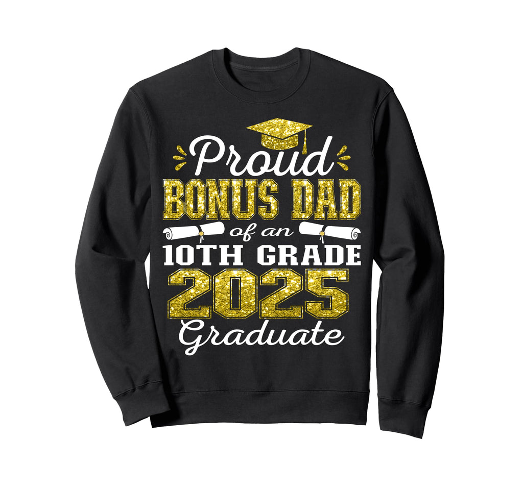 Proud Bonus Dad 2025 10Th Grade Sweatshirt - Fun Novelty Design Unisex - T-Shirt, Sweatshirt, Hoodie