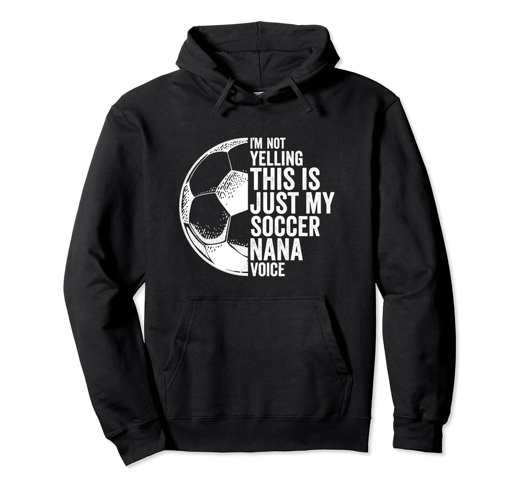 Im Not Yelling This Is My Soccer Nana Hoodie - Graphic Print for Adults - T-Shirt, Sweatshirt, Hoodie