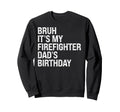 Bruh Its My Firefighter Dads Sweatshirt - Casual Everyday Wear Unisex - T-Shirt, Sweatshirt, Hoodie