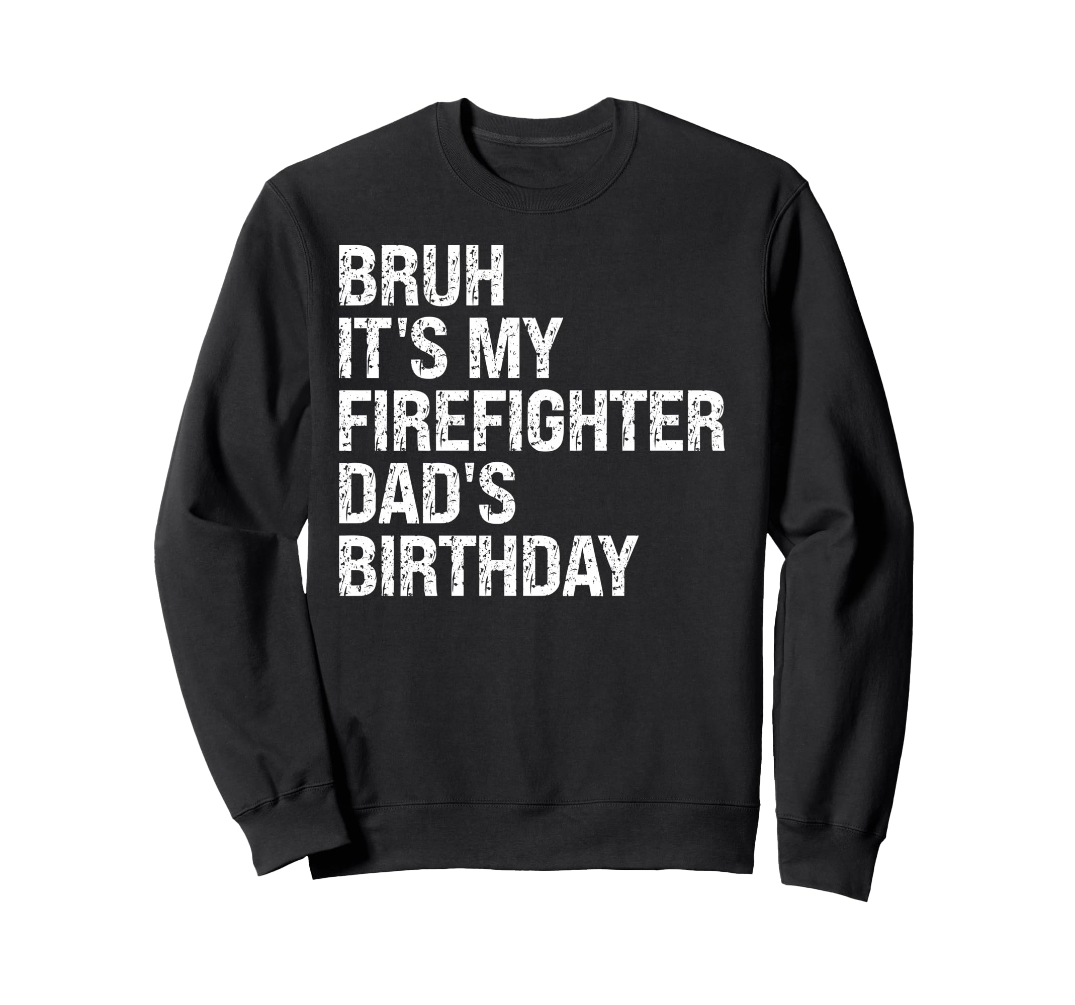 Bruh Its My Firefighter Dads Sweatshirt - Casual Everyday Wear Unisex - T-Shirt, Sweatshirt, Hoodie