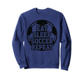 Eat Sleep Soccer Repeat Funny Sweatshirt - Novelty Apparel for Adults - T-Shirt, Sweatshirt, Hoodie