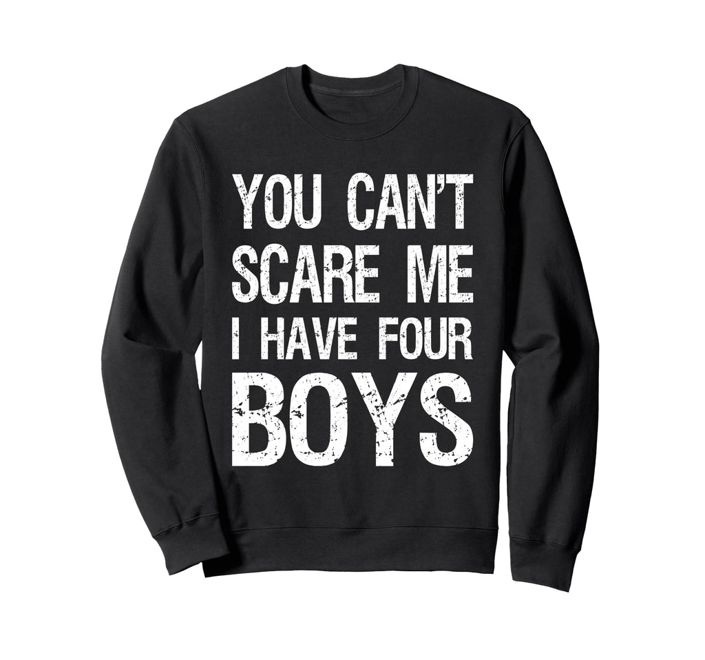 You Cant Scare Me I Have Four Mom 4 Sweatshirt - Graphic Print Men Women - T-Shirt, Sweatshirt, Hoodie
