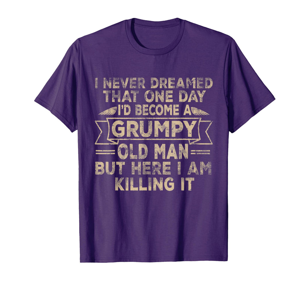 Grumpy Old Here I Am Killing It T-Shirt - Streetwear Style for Adults - T-Shirt, Sweatshirt, Hoodie
