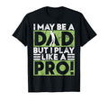 I May Be Dad But I Play Like Pro Golf T-Shirt - Novelty Apparel Men Women - T-Shirt, Sweatshirt, Hoodie
