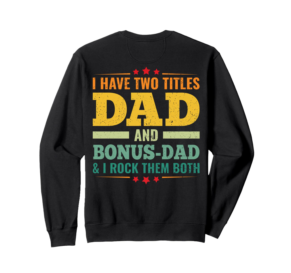 Back I Have Two Titles Dad And Sweatshirt - Streetwear Style for Adults - T-Shirt, Sweatshirt, Hoodie