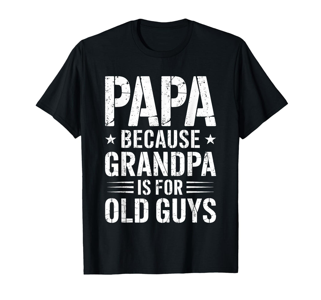 Papa Because Grandpa Is Old Guys T-Shirt - Trendy Graphic for Adults - T-Shirt, Sweatshirt, Hoodie