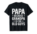 Papa Because Grandpa Is Old Guys T-Shirt - Trendy Graphic for Adults - T-Shirt, Sweatshirt, Hoodie