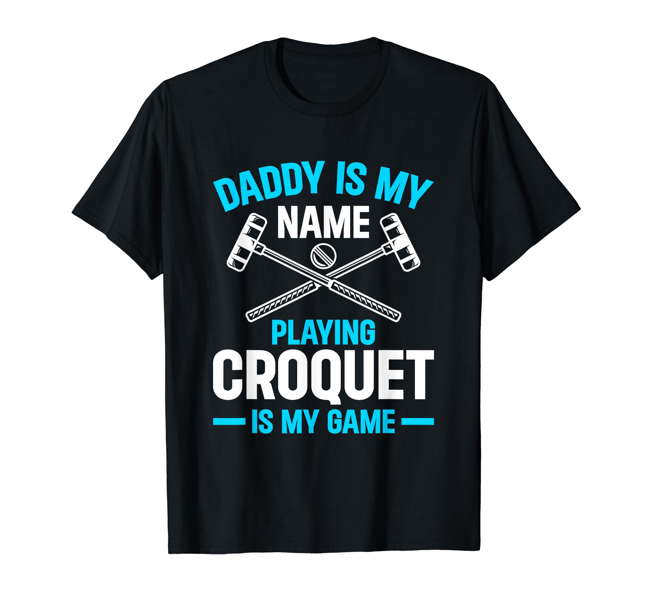 Daddy Is My Name Playing Croquet T-Shirt - Casual Everyday Wear for Adults - T-Shirt, Sweatshirt, Hoodie