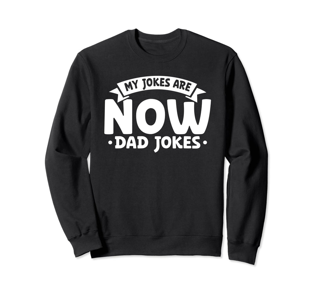 My Jokes Are Now Dad Jokes Fathers Day Sweatshirt - Streetwear Style Unisex - T-Shirt, Sweatshirt, Hoodie