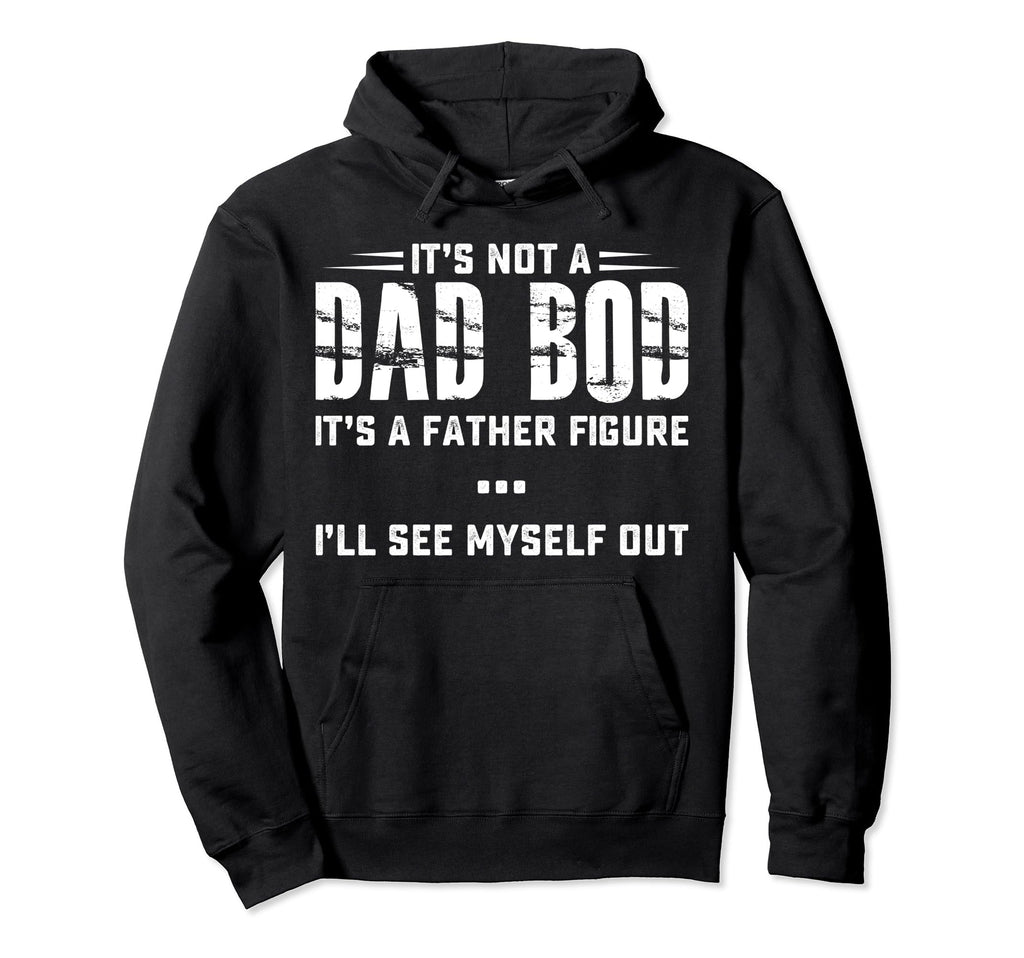 Its Not Dad Bod Its Father Figure Ill See Hoodie - Unique Graphic Unisex - T-Shirt, Sweatshirt, Hoodie