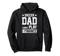 Soccer Dad I Dont Play I Finance Soccer Hoodie - Graphic Print Men Women - T-Shirt, Sweatshirt, Hoodie