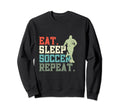 Eat Sleep Soccer Repeat Soccer Player Sweatshirt - Streetwear Style Unisex - T-Shirt, Sweatshirt, Hoodie