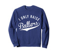 I Only Raise Ballers Baseball Sweatshirt - Minimalist Print for Adults - T-Shirt, Sweatshirt, Hoodie