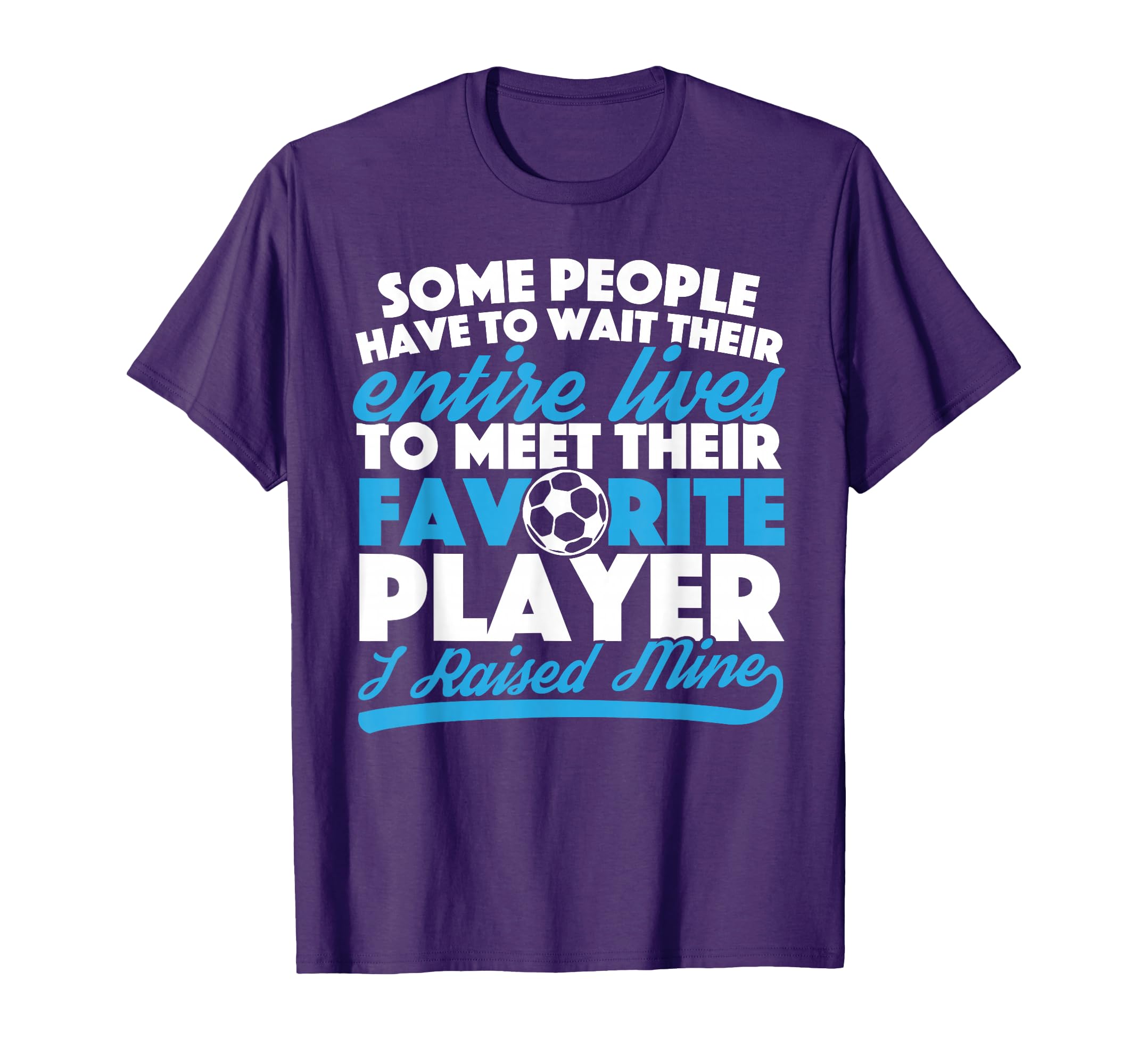 I Raised My Favorite Soccer Player T-Shirt - Minimalist Print for Adults - T-Shirt, Sweatshirt, Hoodie